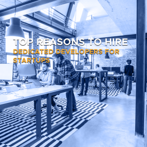 Top Reasons to Hire Dedicated Developers for Startups