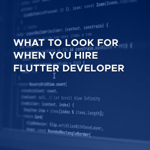 What to Look for When You Hire Flutter Developer