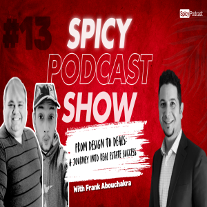 The Spicy Podcast Show - E013 l Finding True Fullfilment Through Real Estate with Frank Abouchakra