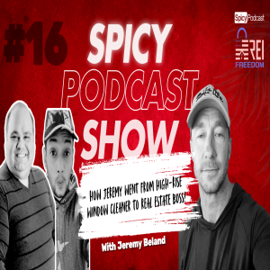 The Spicy Podcast Show - E016 | How Jeremy Went from High-Rise Window Cleaner to Real Estate Boss!