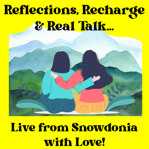 Reflections, Recharge & Real Talk — Live from Snowdonia with Love!