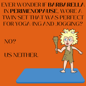 Ever wonder if Barbarella, in perimenopause, wore a twin set that was perfect for yoga-ing or jogging? No? Us neither.