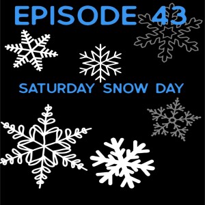 Episode 43: Saturday Snow Day
