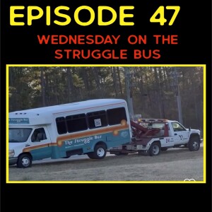 Episode 47: Wednesday on the Struggle Bus