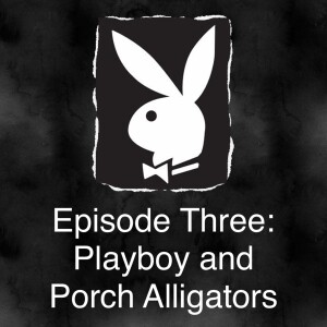 Episode Three: Playboy and Porch Alligators