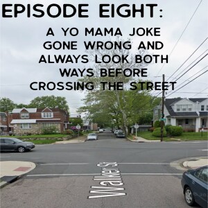 Episode Eight: A Yo Mama Joke Gone Wrong and Always Look Both Ways