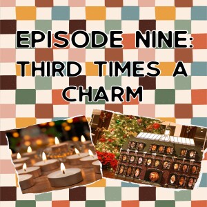 Episode Nine: Third Times A Charm
