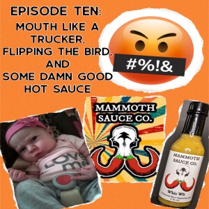 Episode Ten: Mouth Like A Trucker, Flipping The Bird and Some Damn Good Hot Sauce