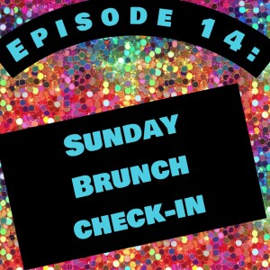 Episode 14: Sunday Brunch Check-in