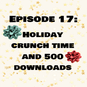 Episode 17: Holiday Crunch and 500 Downloads
