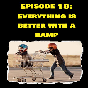Episode 18: Ramps Make Everything Better