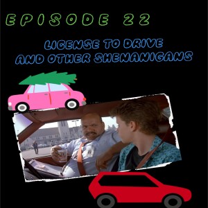 Episode 22: License to Drive and other shenanigans