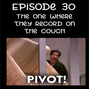 Episode 30: The One Where They Record On The Couch