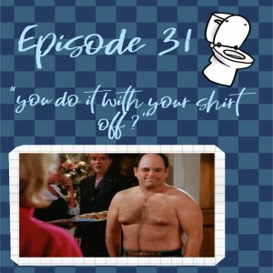 Episode 31: You do it with your shirt off?