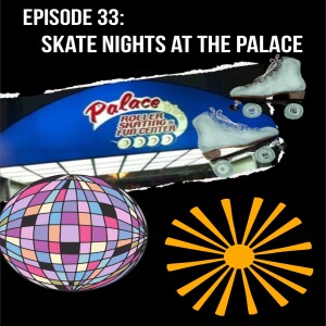 Episode 33: Skate Nights at The Palace