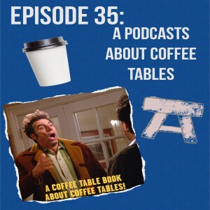 Episode 35: A Podcast About Coffee Tables ft Molly