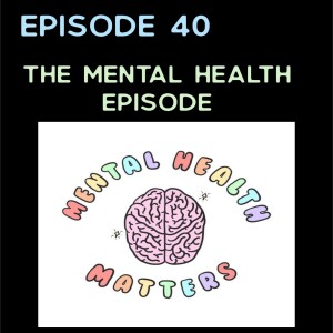 Episode 40: The Mental Health Episode