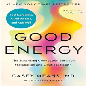 Deep dive into Good Energy: The Surprising Connection Between Metabolism and Limitless Health by Casey Means MD