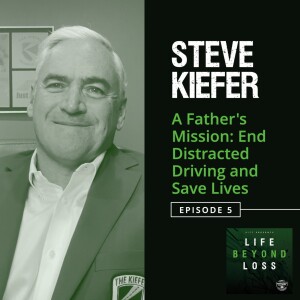 #5 - Steve Kiefer - A Father's Mission: End Distracted Driving and Save Lives