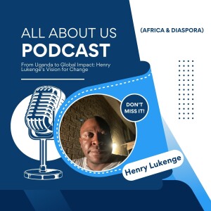 From Uganda to Global Impact: Henry Lukenge’s Vision for Change