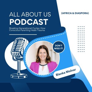 Breaking Generational Cycles: How Conscious Parenting Heals Trauma with Blanka Molnar