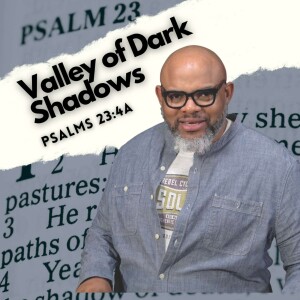 Psalms 23_4 Valley of Dark Shadows I