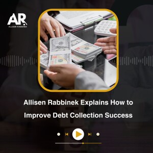 Allisen Rabbinek Explains How to Improve Debt Collection Success