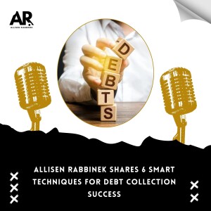 Allisen Rabbinek Shares 6 Smart Techniques for Debt Collection Success