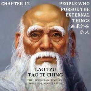 Tao Te Ching Chapter 12 People Who Pursue the External Things 追求外在的人