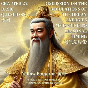 The Yellow Emperor Chapter 22 - Basic Questions - Discussion on the Regulations of the Organ Energies According to Seasonal Timing 藏气法时论