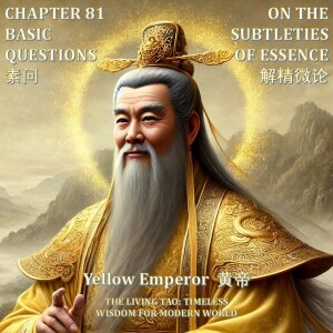 The Yellow Emperor Chapter 81 – Basic Question – On the Subtleties of Essence 解精微论