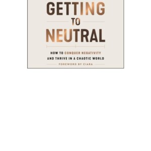 PDF Getting to Neutral: How to Conquer Negativity and Thrive in a Chaotic World Kindle