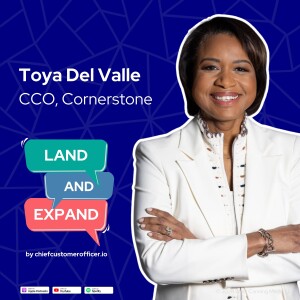 EP002: Toya Del Valle, CCO of Cornerstone; Go for it, saying "Yes" to leadership (and "No" to SSO); how to operationalize customer centricity