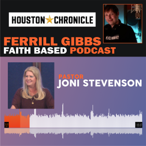 Houston Chronicle Faith Based Podcast • Ferrill Gibbs Interviews Pastor Joni