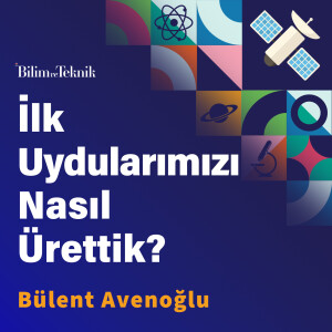 İlk Uydularımızı Nasıl Ürettik? Türkiye’nin Uydu Teknolojileri Serüvenini Bülent Avenoğlu’ndan Dinliyoruz