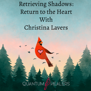Retrieving Shadows: Return to the Heart With Christina Lavers