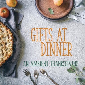 Gifts at Dinner - an Ambient Thanksgiving