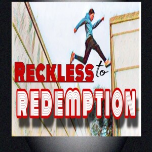 RECKLESS to REDEMPTION