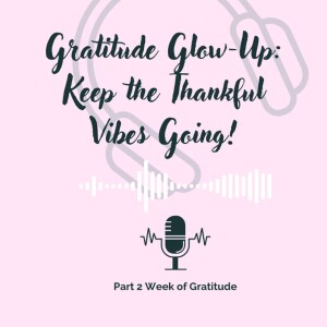 Gratitude Glow-Up: Keep the Thankful Vibes Going! Part 2 Week of Gratitude