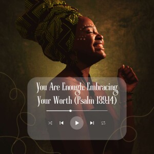 You Are Enough: Embracing Your Worth (Psalm 139:14)