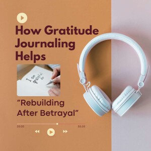 Rebuilding After Betrayal-How Gratitude Journaling Helps