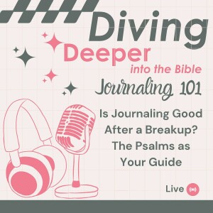 Is Journaling Good After a Breakup? The Psalms as Your Guide
