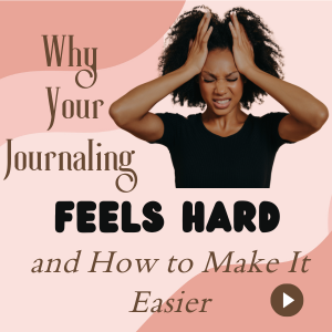Why Your Journaling Feels Hard and How to Make It Easier