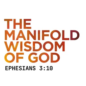 The Manifold Wisdom of God (Ephesians 3:10)