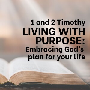 Living with Purpose - 1 & 2 Timothy