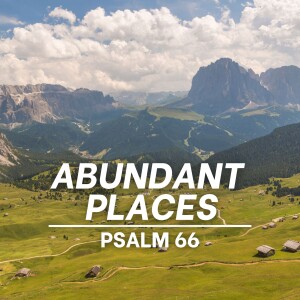 Abundant Places - Psalm 66