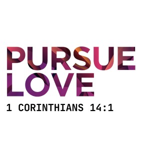 Pursue Love (1 Corinthians 14:1)