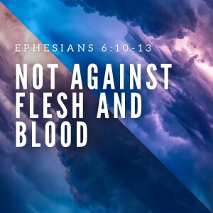 Not Against Flesh and Blood (Ephesians 6:10-20)