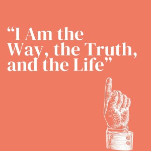 I Am the Way, the Truth and the Life