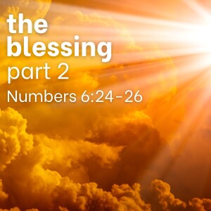 The Blessing Pt. 2 - Numbers 6:24-26